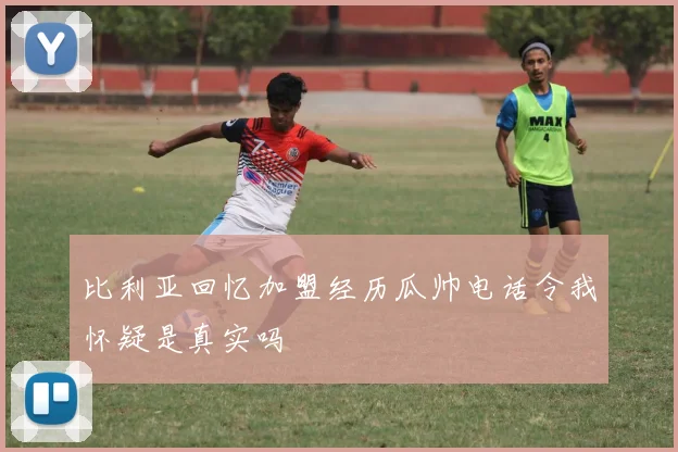 比利亚回忆加盟经历瓜帅电话令我怀疑是真实吗